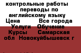 контрольные работы , переводы по английскому языку › Цена ­ 350 - Все города Услуги » Обучение. Курсы   . Самарская обл.,Новокуйбышевск г.